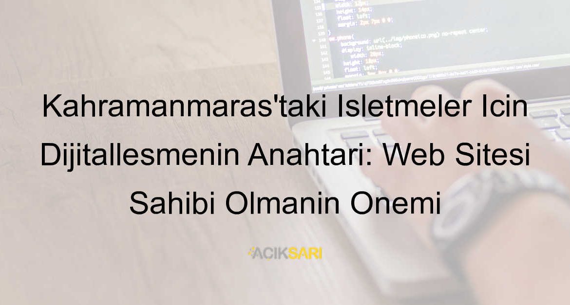 Kahramanmaraştaki işletmelerin neden web sitesi olmalı